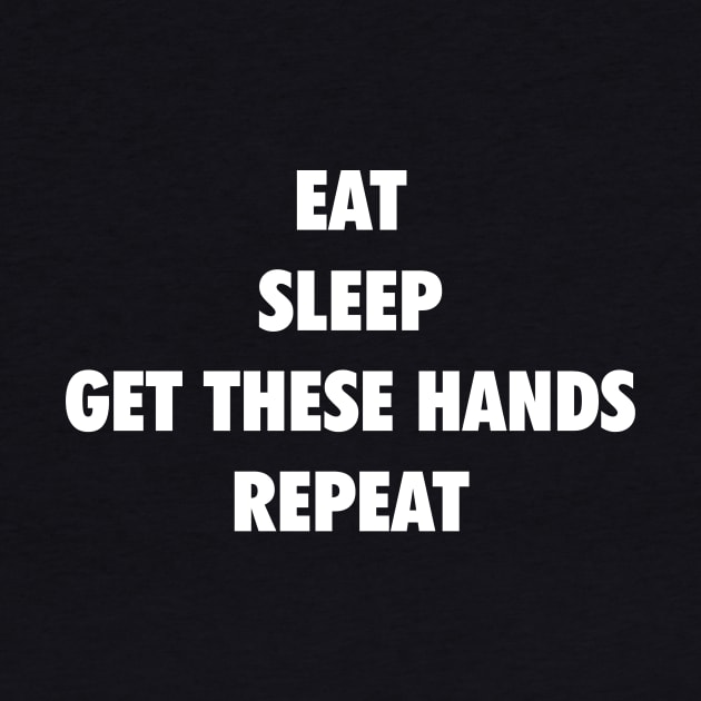 Eat Sleep Get These Hands Repeat (white text) by Smark Out Moment